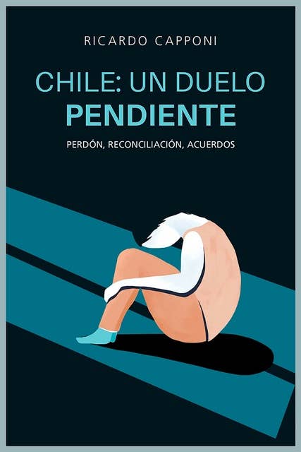 Chile: un duelo pendiente: Perdón, reconciliación, acuerdo social