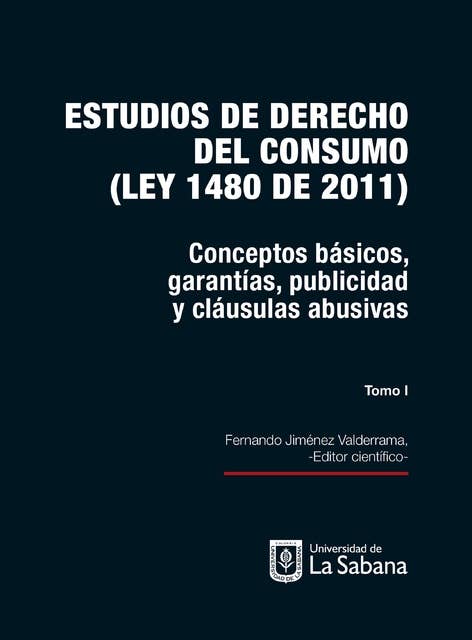Estudios de derecho del consumo (Ley 1480 de 2011). Tomo I: Conceptos básicos, garantías, publicidad y cláusulas abusivas