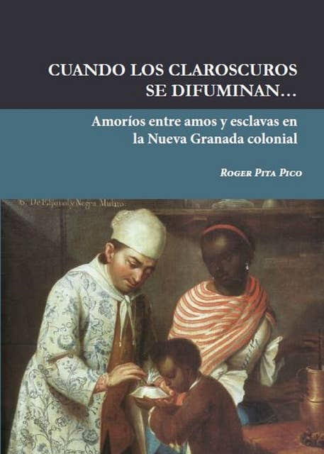 Cuando los claroscuros se difuminan…: Amoríos entre amos y esclavas en la Nueva Granada colonial