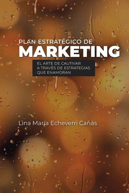 Plan estratégico de marketing: el arte de cautivar a través de estrategias que enamoran