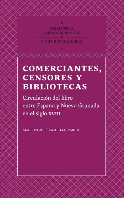 Comerciantes, censores y bibliotecas: Circulación del libro entre España y Nueva Granada en el siglo XVIII