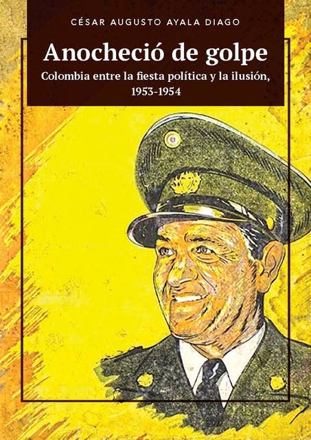Anocheció de golpe: Colombia entre la fiesta política y la ilusión, 1953-1954