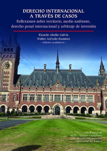 Derecho internacional a través de casos: Reflexiones sobre territorio, medio ambiente, derecho penal internacional y arbitraje de inversión