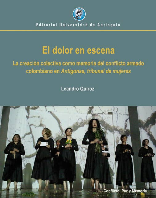 El dolor en escena: La creación colectiva como memoria del conflicto armado colombiano en Antígonas, tribunal de mujeres