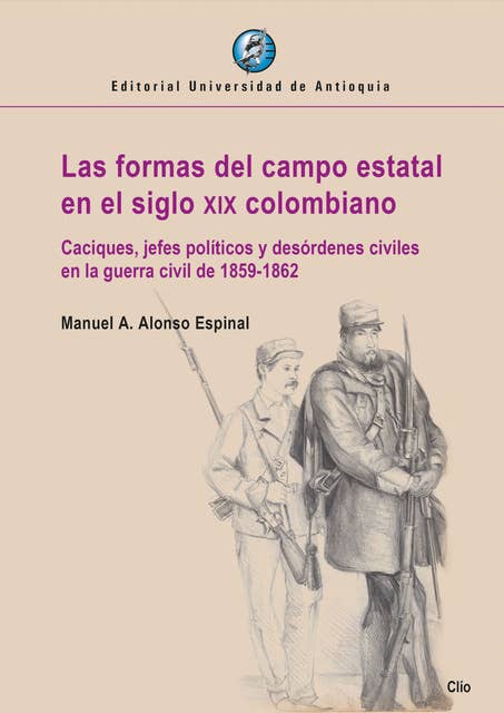 Las formas del campo estatal en el siglo xix colombiano: Caciques, jefes políticos y desórdenes civiles en la guerra civil de 1859-1862