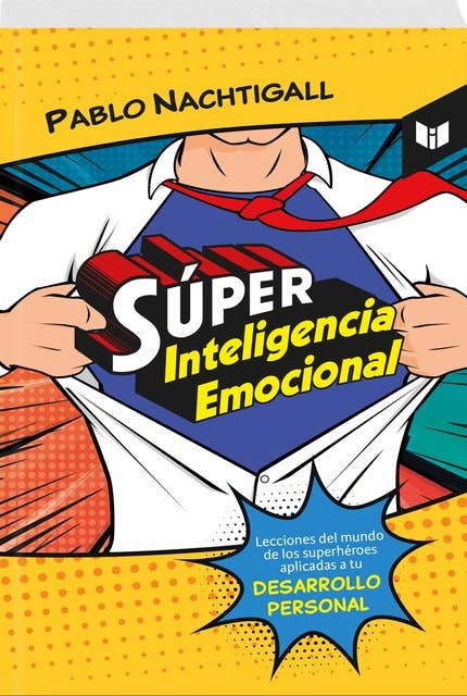 SÚPER INTELIGENCIA EMOCIONAL: Lecciones del mundo de los superhéroes aplicadas a tu desarrollo personal
