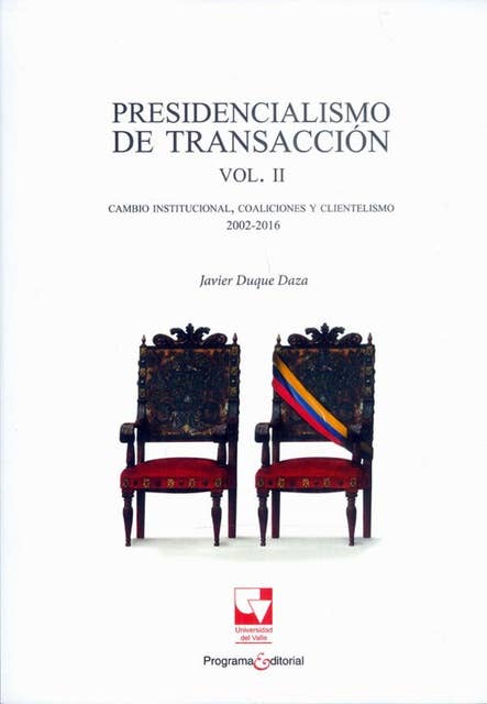 Presidencialismo de transacción Vol. II: Cambio institucional, coaliciones y clientelismo 2002-2016