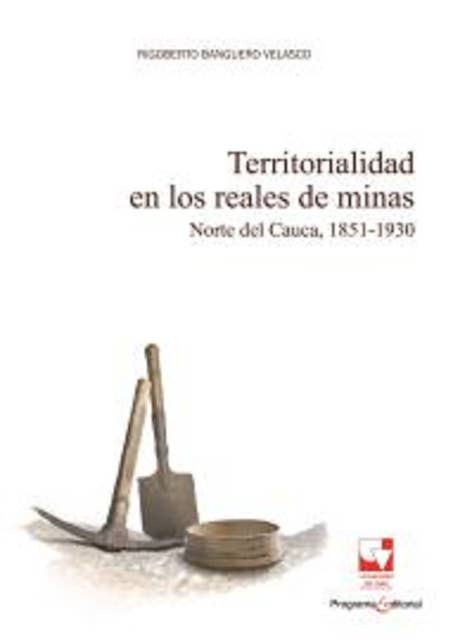 Territorialidad en los reales de minas: Norte del Cauca, 1851-1930.