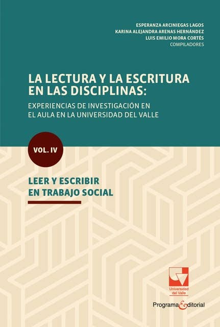 La lectura y la escritura en las disciplinas: experiencias de investigación en el aula en la Universidad del Valle.: Vol. IV. Leer y escribir en Trabajo social