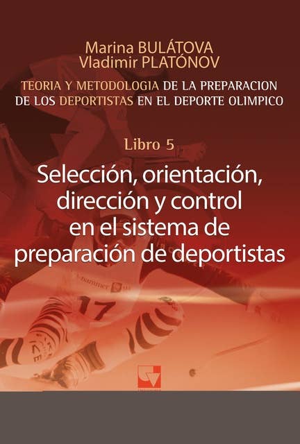 Preparación de los deportistas de alto rendimiento - Teoría y metodología - Libro 5.: SELECCIÓN, ORIENTACIÓN, DIRECCIÓN Y CONTROL EN EL SISTEMA DE PREPARACIÓN DE DEPORTISTAS.