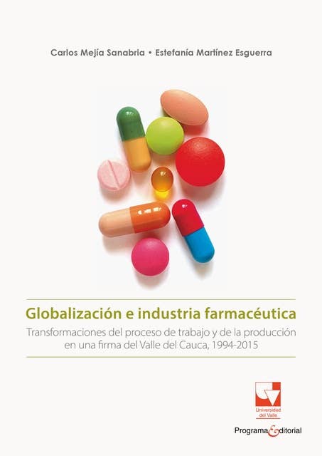 Globalización e industria farmacéutica: Transformaciones del trabajo y de las formas de producción en una firma del Valle del Cauca 1994-2015