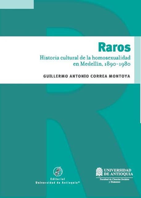 Raros: Historia cultural de la homosexualidad en Medellín, 1890 - 1980