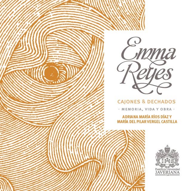 Emma Reyes: Cajones & dechados: memoria, vida y obra