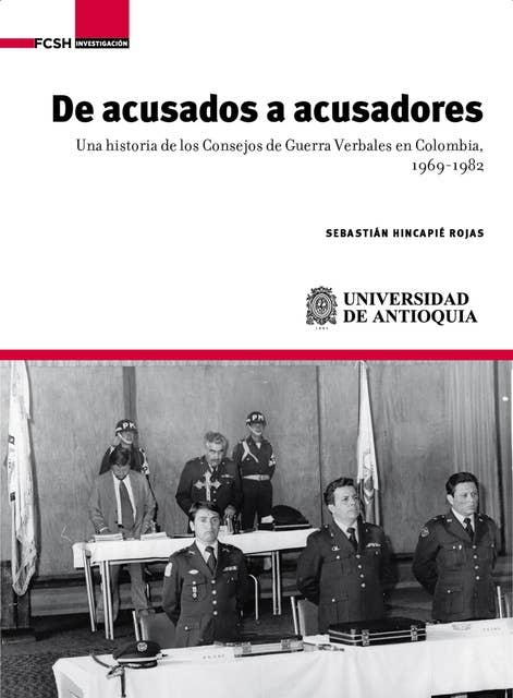 De acusados a acusadores: Una historia de los Consejos de Guerra Verbales en Colombia, 1969-1982