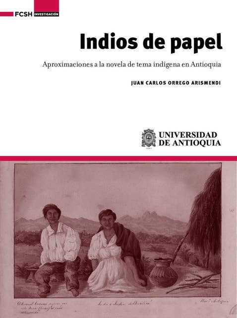 Indios de papel: Aproximaciones a la novela de tema indígena en Antioquia