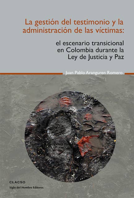 La gestión del testimonio y la administración de las victimas: El escenario transicional en Colombia durante la Ley de Justicia y Paz