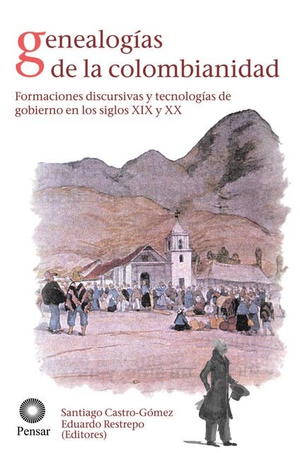 Genealogías de la colombianidad: Formaciones discursivas y tecnologías de gobierno en los siglos XIX y XX