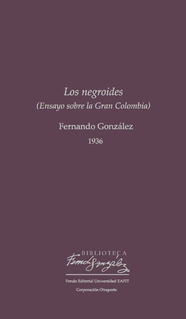 Los negroides: Ensayo sobre la Gran Colombia