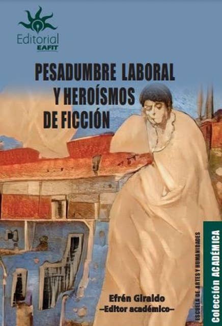 Pesadumbre laboral y heroísmos de ficción: Representaciones del trabajo material e inmaterial en el arte, la literatura y la edición