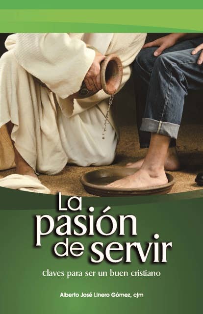 La pasión de servir: Claves para ser un buen Cristiano
