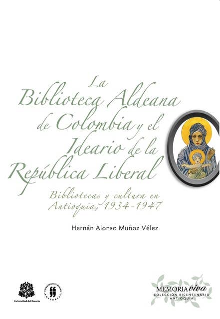La Biblioteca Aldeana de Colombia y el ideario de la República Liberal: Bibliotecas y cultura en Antioquia, 1934-1947
