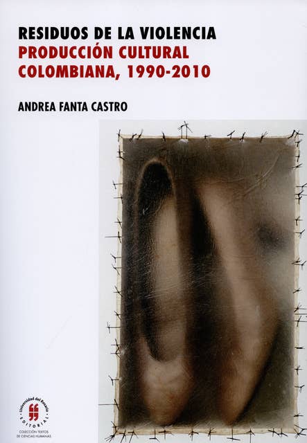 Residuos de la violencia: Producción cultural colombiana, 1990-2010