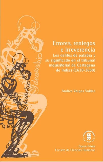 Errores, reniegos e irreverencia: Los delitos de palabra y su significado en el tribunal inquisitorial de Cartagena de Indias, 1610-1660