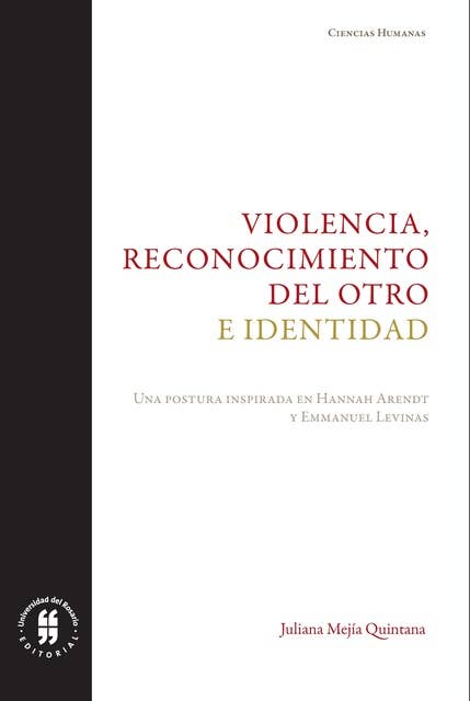 Violencia, reconocimiento del otro e identidad: Una postura inspirada en Hannah Arendt y Emmanuel Levinas