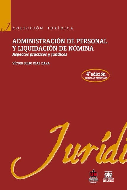 Administración de personal y liquidación de nómina: Aspectos prácticos y jurídicos (4ª edición)