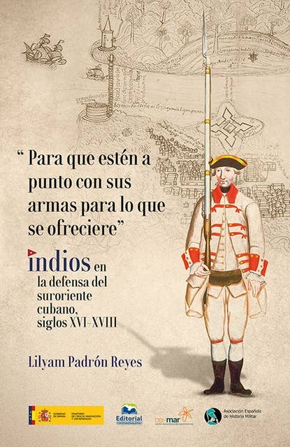 "Para que estén a punto con sus armas para lo que se ofreciere": Indios en la defensa del suroriente cubano, siglos XVI-XVIII