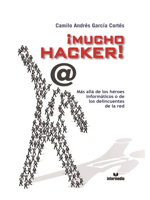 Mucho hacker: Más allá de los héroes informáticos o de los delincuentes de la red