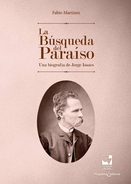 La Búsqueda del Paraíso: Una biografía de Jorge Isaacs