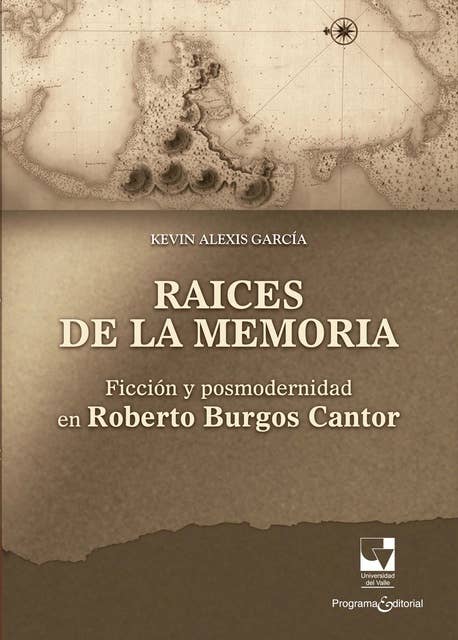 Raíces de la memoria: Ficción y posmodernidad en Roberto Burgos Cantor
