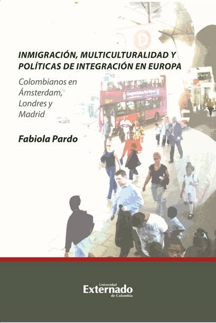 Inmigración, multiculturalidad y políticas de integración en Europa. Colombianos en Ámsterdam, Londres y Madrid