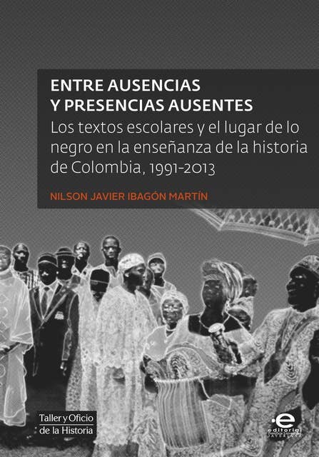 Entre ausencias y presencias ausentes: Los textos escolares y el lugar de lo negro en la enseñanza de la historia de Colombia, 1991-2013