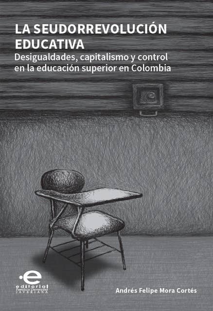 La seudorrevolución educativa: Desigualdades, capitalismo y control en  la educación superior en Colombia