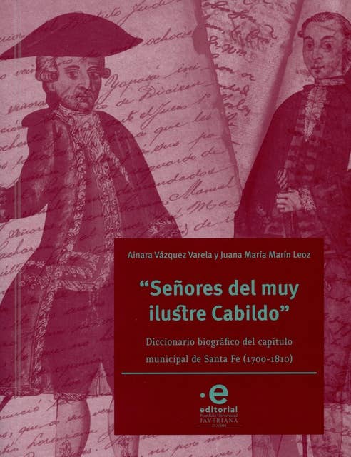 "Señores del muy ilustre cabildo": Diccionario biográfico del cabildo municipal de Santa Fe (1700-1810)