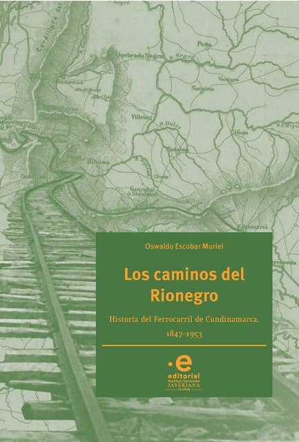 Los caminos del Rionegro: Historia del Ferrocarril de Cundinamarca, 1847-1953
