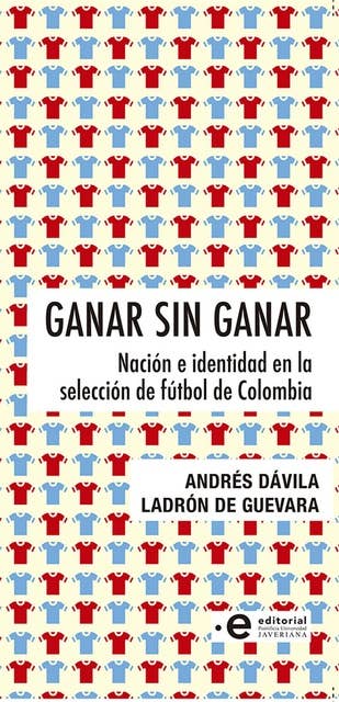 Ganar sin ganar: Nación e identidad en la selección de fútbol de Colombia