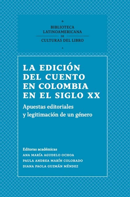 La edición del cuento en Colombia en el siglo XX: Apuestas editoriales y legitimación de un género