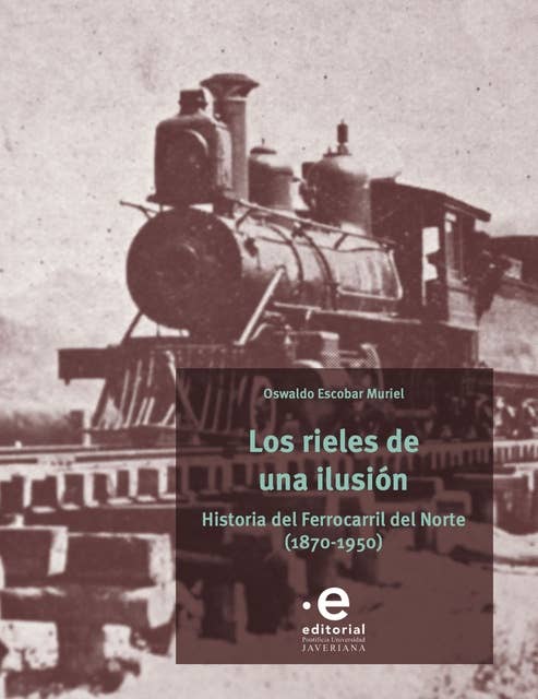 Los rieles de una ilusión: Historial del Ferrocarril del Norte (1870-1950)