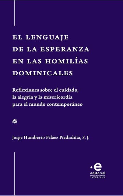 El lenguaje de la esperanza en las homilías dominicales: Reflexiones sobre el cuidado, la alegría y la misericordia para el mundo contemporaneo