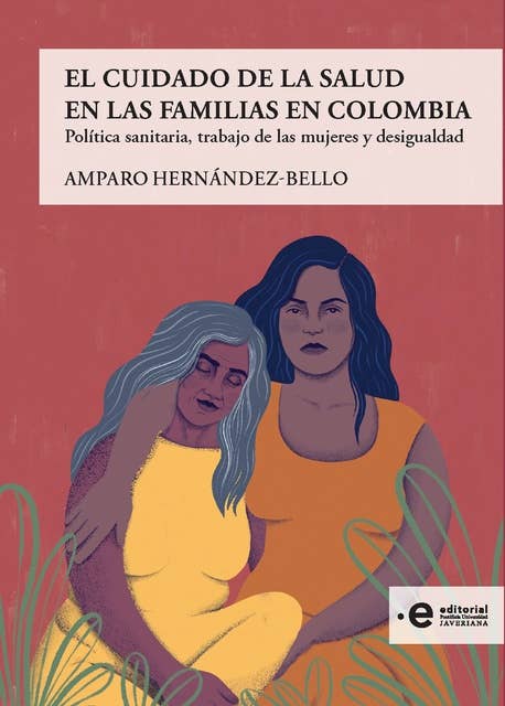 El cuidado de la salud en las familias en Colombia: Política sanitaria, trabajo de las mujeres y desigualdad