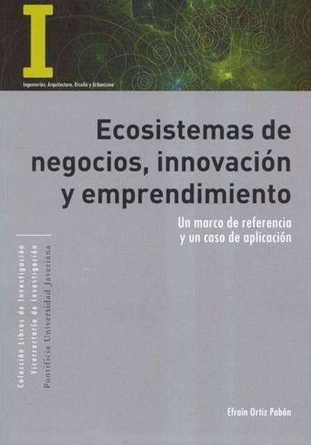 Ecosistemas de negocios, innovación y emprendimiento: Un marco de referencia y un caso de aplicación