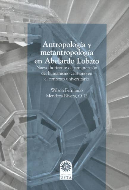 Antropología y metantropología en Abelardo Lobato: Nuevo horizonte de comprensión del humanismo cristiano en el contexto universitario