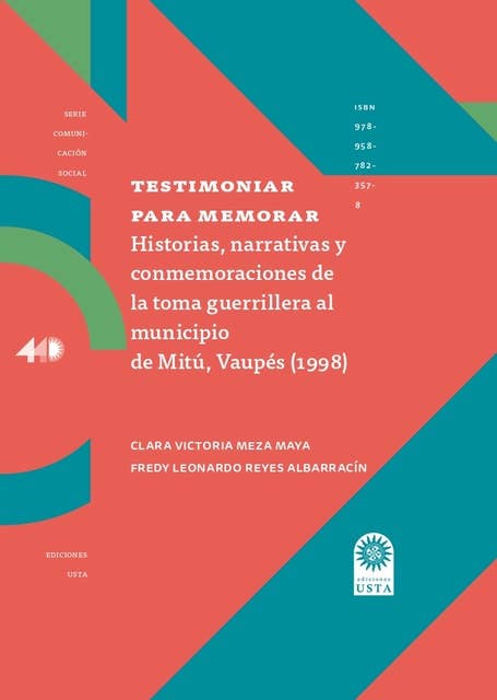 Testimoniar para memorar.: Historias, narrativas y conmemoraciones de la toma guerrillera al municipio de Mitú, Vaupés (1998)