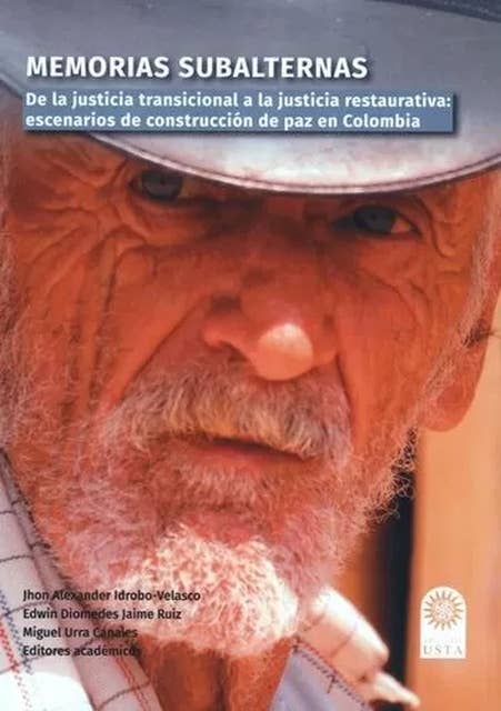 Memorias subalternas: De la justicia transicional a la justicia restaurativa: escenarios de construcción de paz en Colombia