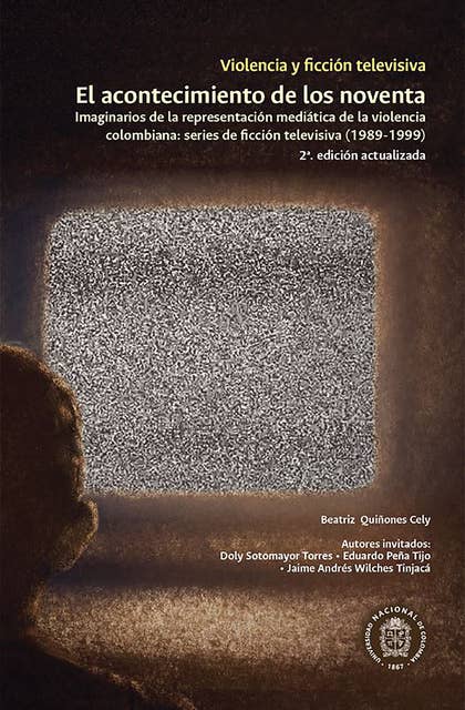 Violencia y ficción televisiva. El acontecimiento de los noventa: Imaginarios de la representación mediática de la violencia colombiana: series de ficción televisiva (1989-1999)