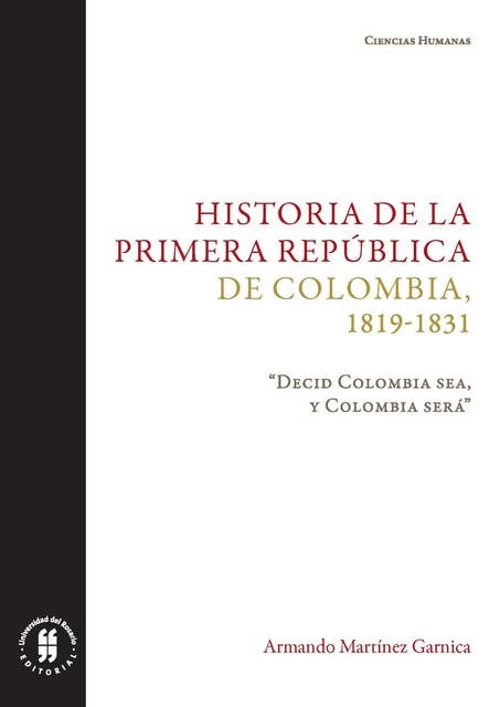 Historia de la primera República de Colombia, 1819-1831: "Decid Colombia sea, y Colombia será"