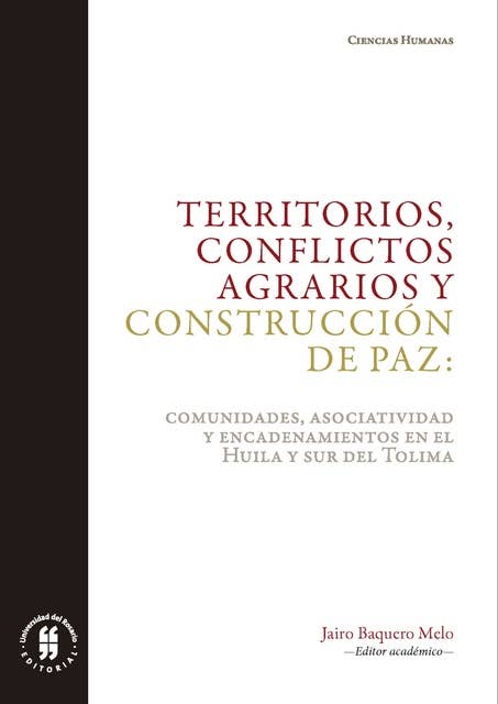 Territorios, conflictos agrarios y construcción de paz: Comunidades, asociatividad y encadenamientos en el Huila y sur del Tolima